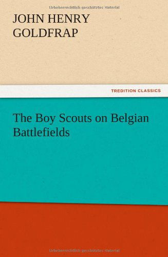The Boy Scouts on Belgian Battlefields - John Henry Goldfrap - Books - TREDITION CLASSICS - 9783847218920 - December 13, 2012