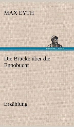 Die Brucke Uber Die Ennobucht - Max Eyth - Books - TREDITION CLASSICS - 9783847247920 - May 11, 2012