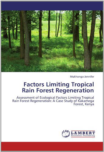 Cover for Mukhongo Jennifer · Factors Limiting Tropical Rain Forest Regeneration: Assessment of Ecological Factors Limiting Tropical Rain Forest Regeneration: a Case Study of Kakamega Forest, Kenya (Paperback Book) (2012)