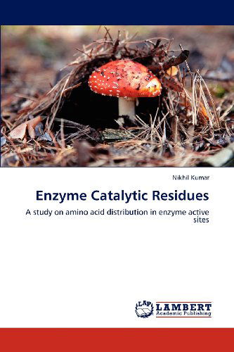 Cover for Nikhil Kumar · Enzyme Catalytic Residues: a Study on Amino Acid Distribution in Enzyme Active Sites (Paperback Book) (2012)