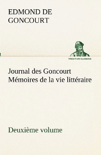 Cover for Edmond De Goncourt · Journal Des Goncourt  (Deuxième Volume) Mémoires De La Vie Littéraire (Tredition Classics) (French Edition) (Paperback Book) [French edition] (2012)