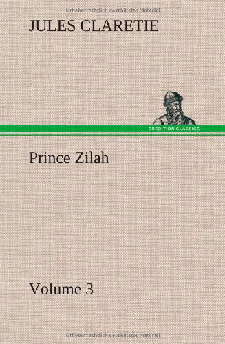 Prince Zilah - Volume 3 - Jules Claretie - Kirjat - TREDITION CLASSICS - 9783849160920 - keskiviikko 12. joulukuuta 2012