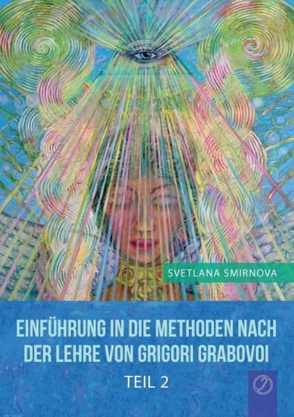 Cover for Svetlana Smirnova · &quot;Einführung in Die Methoden Von  Grigori Grabovoi&quot; - Teil 2 (Paperback Book) [German edition] (2014)