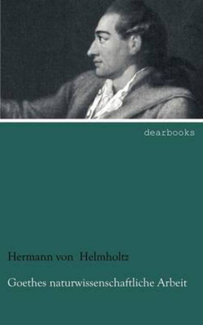 Cover for Hermann Von Helmholtz · Goethes Naturwissenschaftliche Arbeit (Paperback Book) [German edition] (2012)