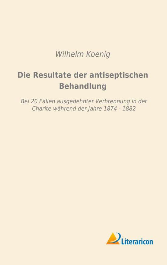 Cover for Koenig · Die Resultate der antiseptischen (Book)