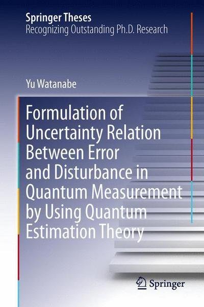 Yu Watanabe · Formulation of Uncertainty Relation Between Error and Disturbance in Quantum Measurement by Using Quantum Estimation Theory - Springer Theses (Hardcover bog) [2014 edition] (2014)