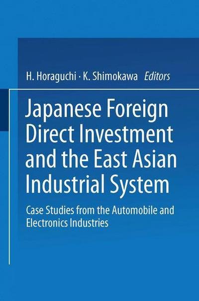 H Horaguchi · Japanese Foreign Direct Investment and the East Asian Industrial System: Case Studies from the Automobile and Electronics Industries (Paperback Book) [2002 edition] (2014)