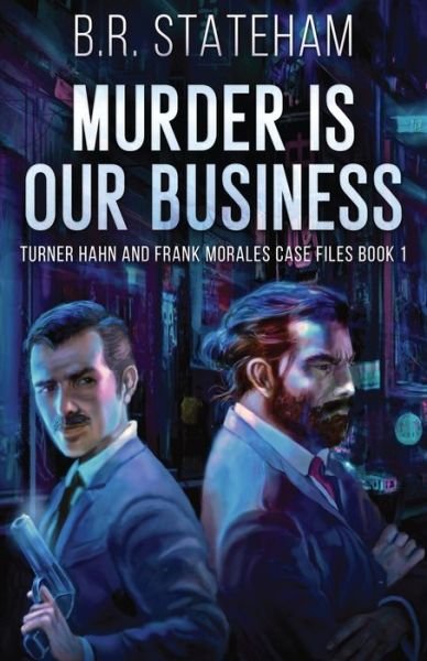 Cover for B R Stateham · Murder is Our Business - Turner Hahn and Frank Morales Case Files (Paperback Book) (2021)