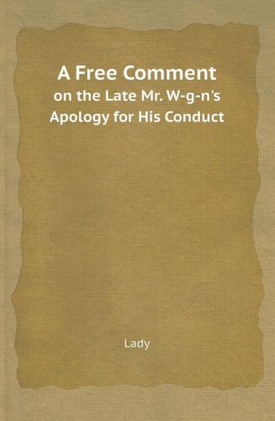 Cover for Lady · A Free Comment on the Late Mr. W-g-n's Apology for His Conduct (Paperback Book) (2013)