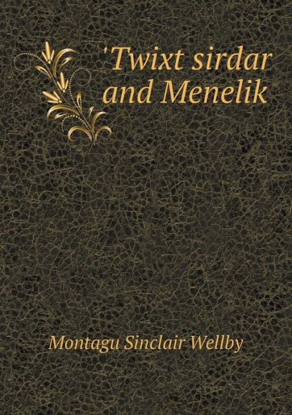 Cover for Montagu Sinclair Wellby · 'twixt Sirdar and Menelik (Paperback Book) (2015)