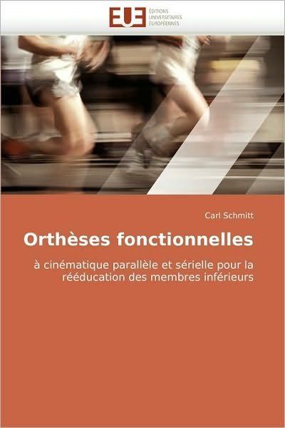 Cover for Carl Schmitt · Orthèses Fonctionnelles: À Cinématique Parallèle et Sérielle Pour La Rééducation Des Membres Inférieurs (Taschenbuch) [French edition] (2010)