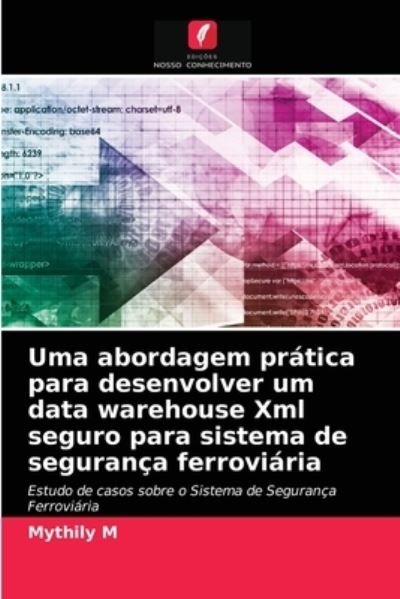 Uma abordagem pratica para desenvolver um data warehouse Xml seguro para sistema de seguranca ferroviaria - Mythily M - Kirjat - Edicoes Nosso Conhecimento - 9786204056920 - tiistai 31. elokuuta 2021