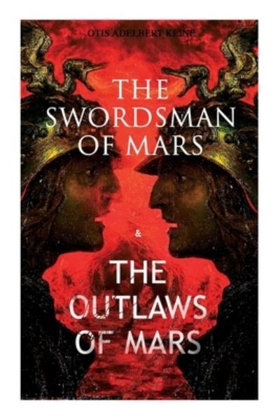 Cover for Otis Adelbert Kline · The Swordsman of Mars &amp; the Outlaws of Mars: Sword &amp; Sorcery Adventure Novels set on an Ancient Mars (Paperback Book) (2020)