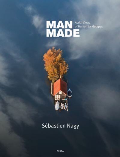 Cover for Sebastien Nagy · Man Made: Aerial Views of Human Landscapes (Hardcover Book) (2022)