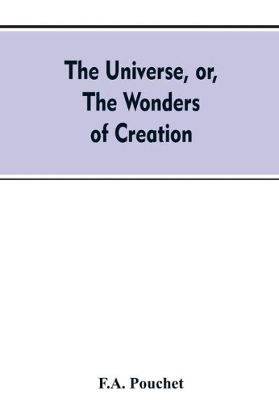 Cover for F A Pouchet · The universe, or, The wonders of creation. The infinitely great and the infinitely little (Paperback Bog) (2019)