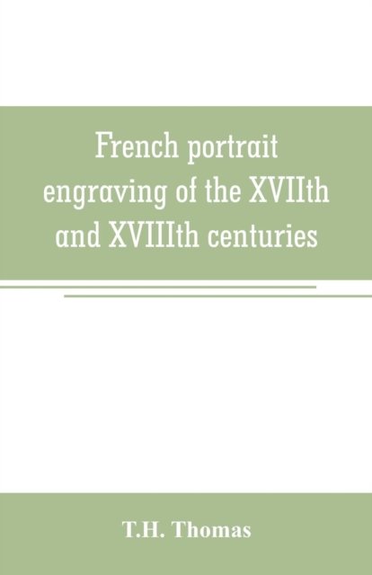 Cover for T H Thomas · French portrait engraving of the XVIIth and XVIIIth centuries (Pocketbok) (2019)