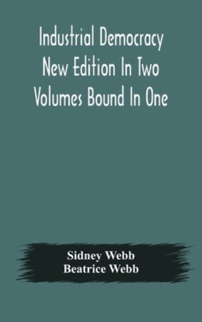 Cover for Sidney Webb · Industrial democracy New Edition In Two Volumes Bound In One (Hardcover Book) (2020)