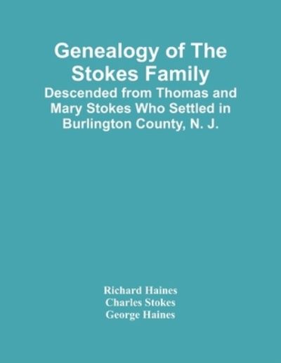 Genealogy Of The Stokes Family: Descended From Thomas And Mary Stokes Who Settled In Burlington County, N. J. - Richard Haines - Książki - Alpha Edition - 9789354415920 - 15 lutego 2021