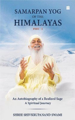 Cover for Swami Shivkrupanand · Samarpan Yog of the Himalayas: An Autobiography of a Realized Sage, A Spiritual Journey (Paperback Bog) (2024)