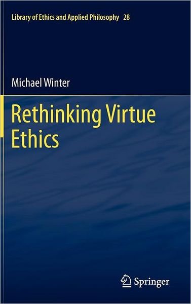 Cover for Michael Winter · Rethinking Virtue Ethics - Library of Ethics and Applied Philosophy (Hardcover bog) [2012 edition] (2011)