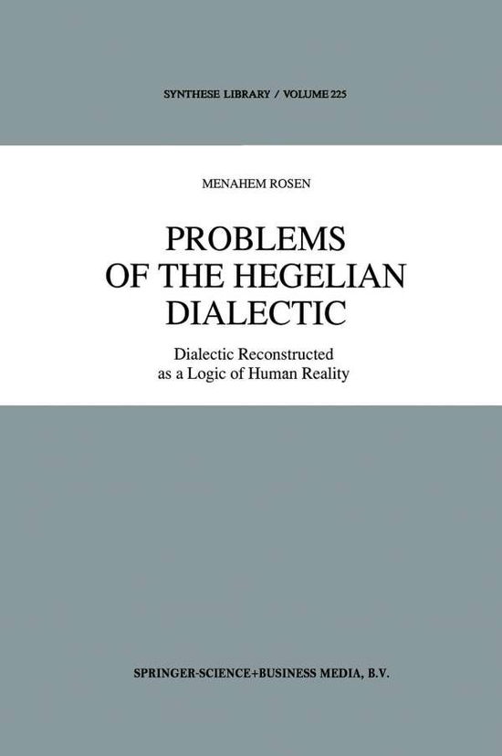 Cover for M. Rosen · Problems of the Hegelian Dialectic: Dialectic Reconstructed as a Logic of Human Reality - Synthese Library (Taschenbuch) [Softcover reprint of the original 1st ed. 1992 edition] (2012)