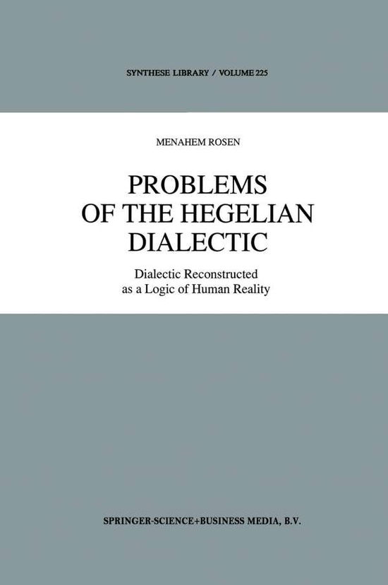 Problems of the Hegelian Dialectic: Dialectic Reconstructed as a Logic of Human Reality - Synthese Library - M. Rosen - Books - Springer - 9789401047920 - September 25, 2012