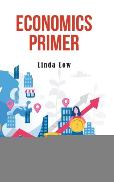 Cover for Low, Linda (S'pore Univ Of Social Sciences, S'pore) · Economics Primer (Innbunden bok) (2020)
