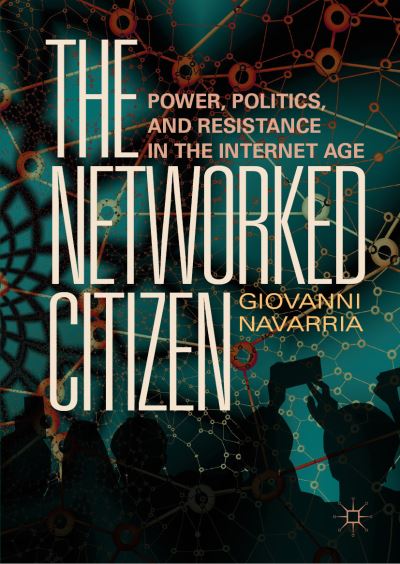Cover for Giovanni Navarria · The Networked Citizen: Power, Politics, and Resistance in the Internet Age (Hardcover Book) [2019 edition] (2019)