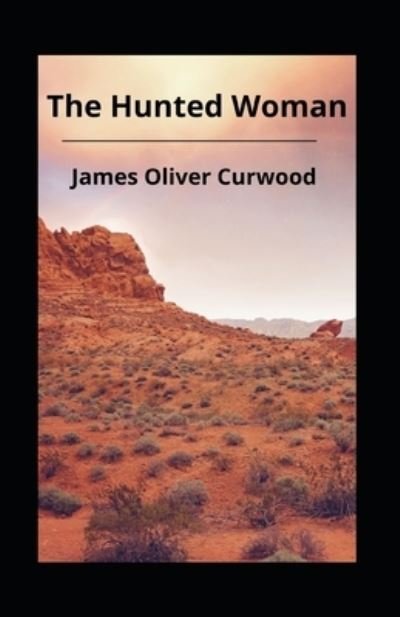 Cover for James Oliver Curwood · The Hunted Woman (Pocketbok) [Illustrated edition] (2022)