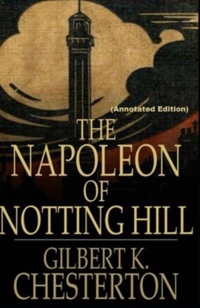 Cover for Gilbert Keith Chesterton · The Napoleon of Notting Hill By Gilbert Keith Chesterton (Taschenbuch) [Annotated edition] (2021)