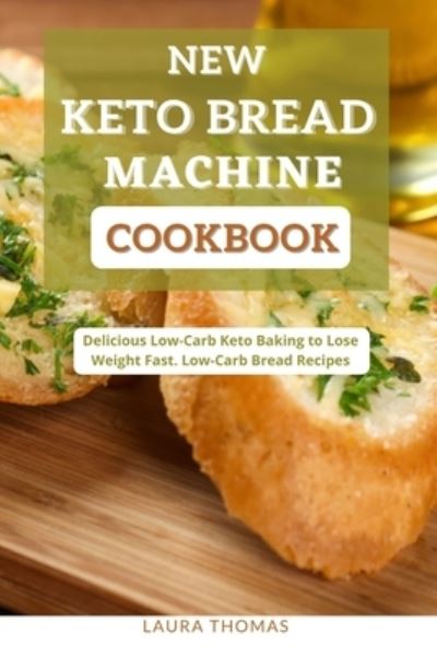 Cover for Laura Thomas · New Keto Bread Machine Cookbook: Delicious low carb keto baking to loss weight fast. low-carb bread recipes (Paperback Book) (2021)