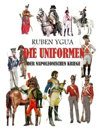 Cover for Ruben Ygua · Die Uniformen Der Napoleonischen Kriege (Paperback Bog) (2020)