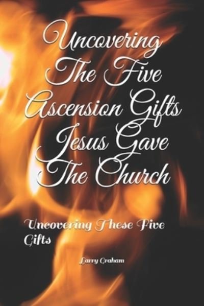 Cover for Larry Graham · Uncovering The Five Ascension Gifts Jesus Gave The Church (Paperback Book) (2020)
