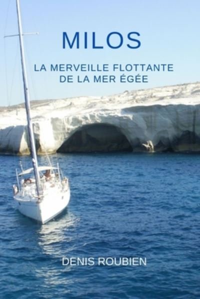 Cover for Denis Roubien · Milos. La merveille flottante de la Mer Egee (Paperback Book) (2020)