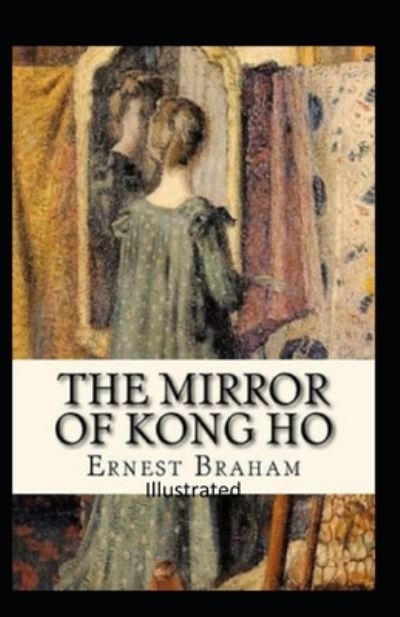 The Mirror of Kong Ho Illustrated - Ernest Bramah - Books - INDEPENDENTLY PUBLISHED - 9798683131920 - September 5, 2020