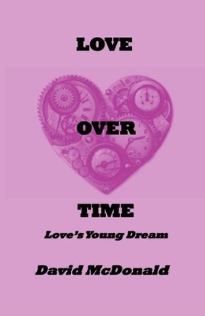 Love Over Time - David Mcdonald - Books - Independently Published - 9798702043920 - February 10, 2021