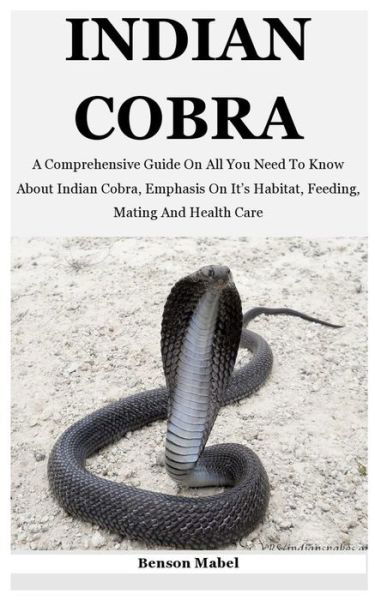 Cover for Benson Mabel · Indian Cobra: A Comprehensive Guide On All You Need To Know About Indian Cobra, Emphasis On It's Habitat, Feeding, Mating And Health Care (Taschenbuch) (2021)