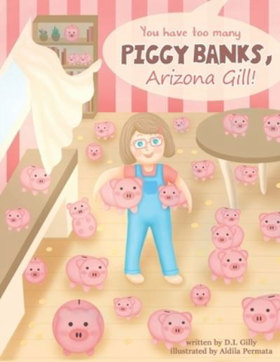 Cover for D I Gilly · You Have Too Many Piggy Banks, Arizona Gill! (Paperback Bog) (2021)