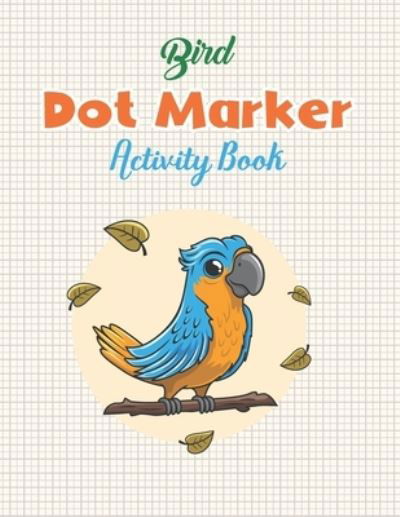 Cover for Aayat Publication · Bird Dot Marker Activity Book: A Dot Markers Coloring Activity Book for Toddlers And Kids, Gift Ideas For Birds Lovers Preschools And Kindergarteners (Paperback Book) (2021)