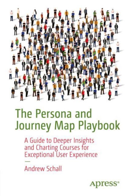 The Persona and Journey Map Playbook: Designing Human-Centered Artifacts to Inspire and Drive Change - Andrew Schall - Böcker - Springer-Verlag Berlin and Heidelberg Gm - 9798868808920 - 2 december 2024