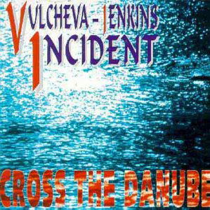 Cover for Vulcheva Jenkin Incident · Cross the Danube (CD) (2002)