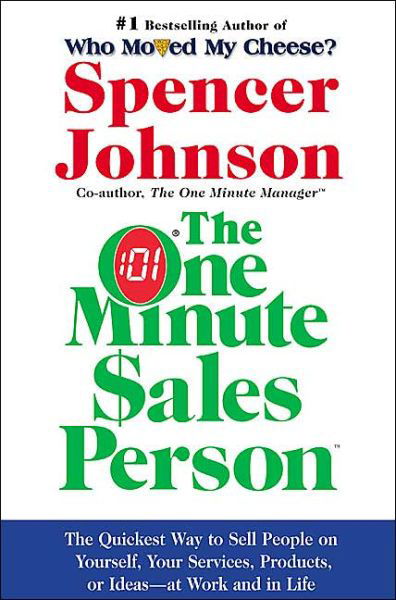 One Minute Sales Person, The: The Quickest Way to Sell People on Yourself, Your Services, Products, or Ideas--at Work and in Life - M.D. Spencer Johnson - Books - HarperCollins - 9780060514921 - October 1, 2002