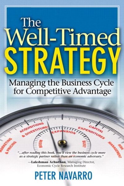 Well-Timed Strategy, The: Managing the Business Cycle for Competitive Advantage - Peter Navarro - Książki - Pearson Education (US) - 9780138022921 - 14 maja 2010