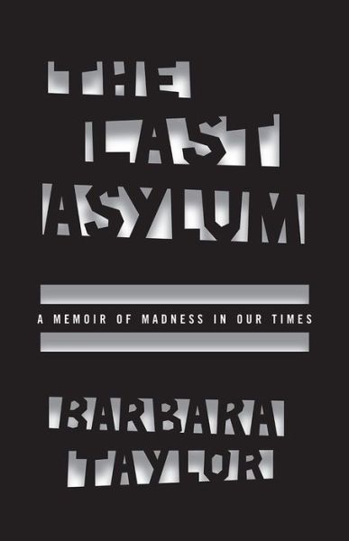 Cover for Barbara Taylor · The Last Asylum: A Memoir of Madness in Our Times (Paperback Book) (2015)