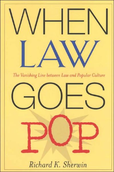 Cover for Richard K. Sherwin · When Law Goes Pop: The Vanishing Line between Law and Popular Culture (Paperback Book) [2nd edition] (2002)
