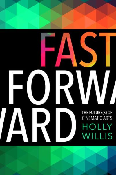 Cover for Holly Willis · Fast Forward: The Future (s) of the Cinematic Arts (Hardcover Book) [size S] (2016)