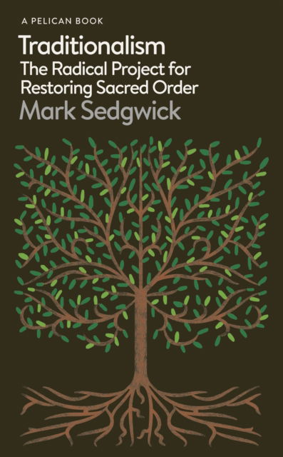Cover for Mark Sedgwick · Traditionalism: The Radical Project for Restoring Sacred Order - Pelican Books (Hardcover Book) (2023)