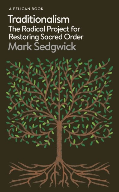 Cover for Mark Sedgwick · Traditionalism: The Radical Project for Restoring Sacred Order - Pelican Books (Inbunden Bok) (2023)