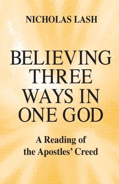 Cover for Nicholas Lash · Believing Three Ways in One God: A Reading of the Apostles’ Creed (Paperback Book) (1994)