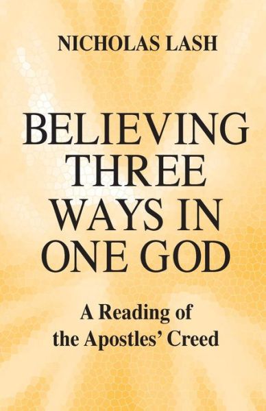 Believing Three Ways in One God: A Reading of the Apostles' Creed - Nicholas Lash - Books - University of Notre Dame Press - 9780268006921 - February 14, 1994